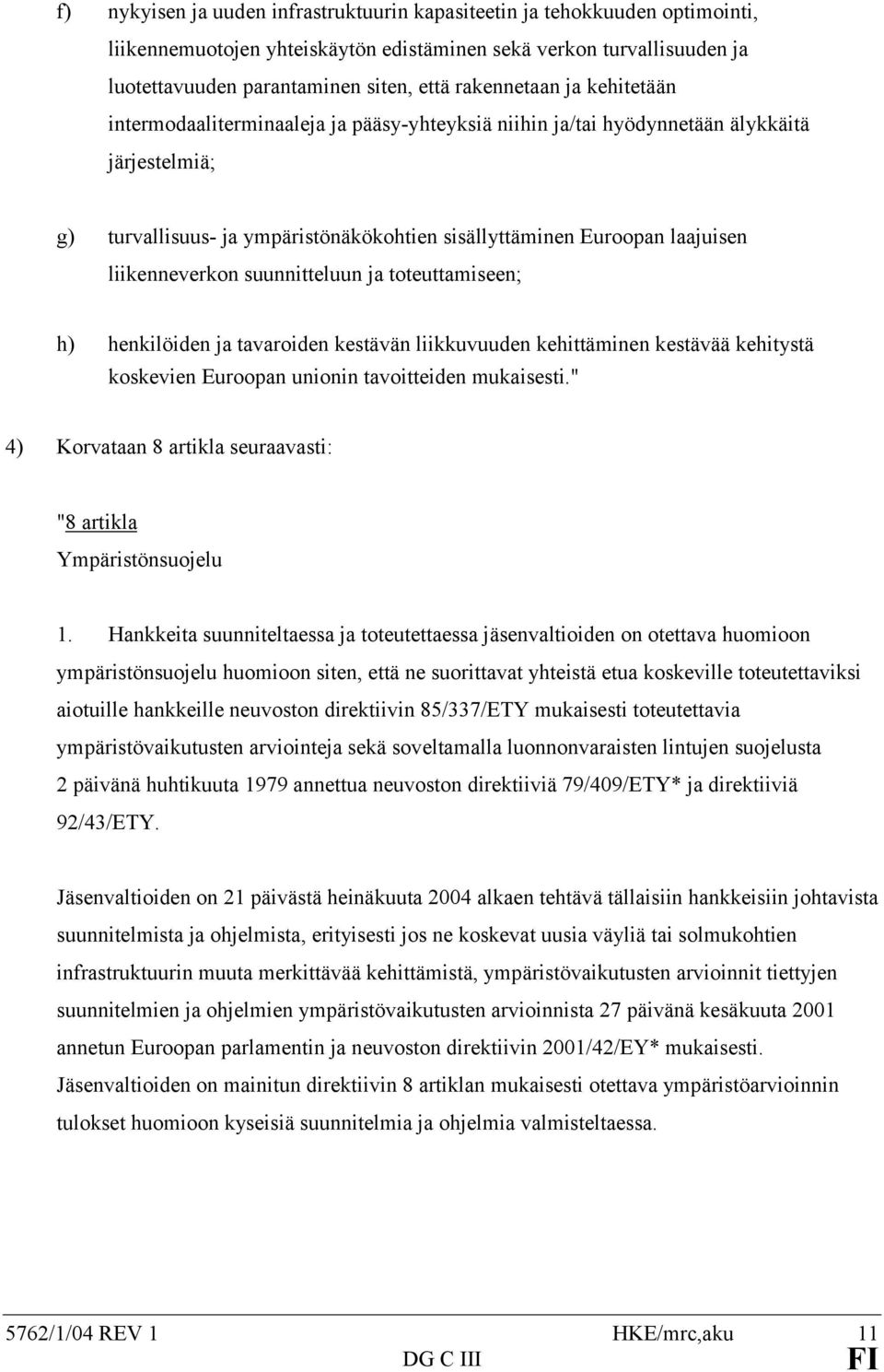 liikenneverkon suunnitteluun ja toteuttamiseen; h) henkilöiden ja tavaroiden kestävän liikkuvuuden kehittäminen kestävää kehitystä koskevien Euroopan unionin tavoitteiden mukaisesti.