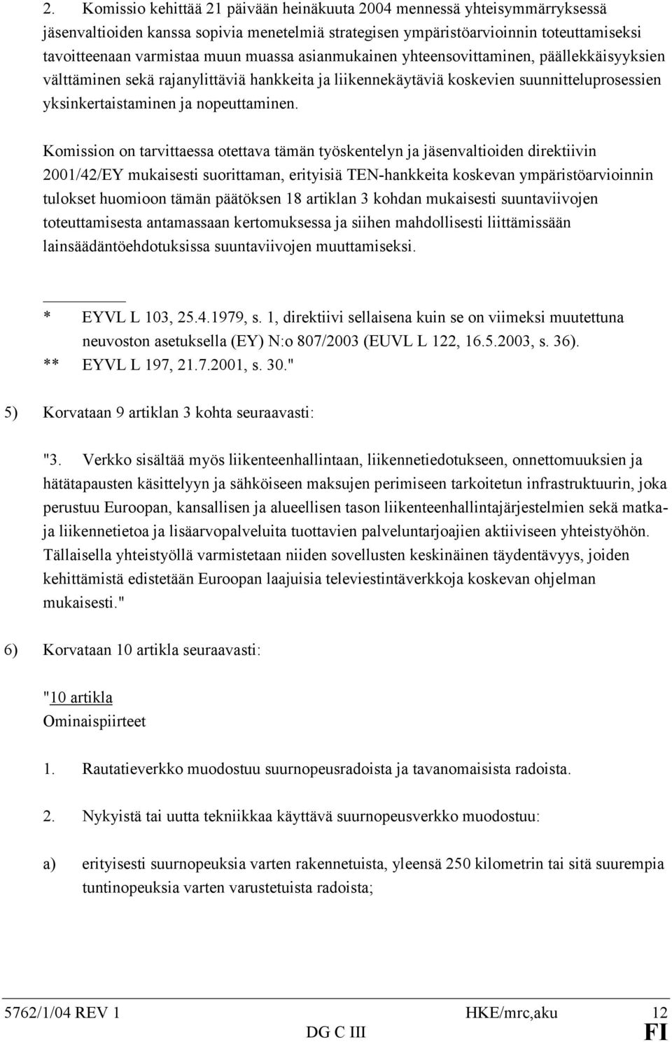 Komission on tarvittaessa otettava tämän työskentelyn ja jäsenvaltioiden direktiivin 2001/42/EY mukaisesti suorittaman, erityisiä TEN-hankkeita koskevan ympäristöarvioinnin tulokset huomioon tämän