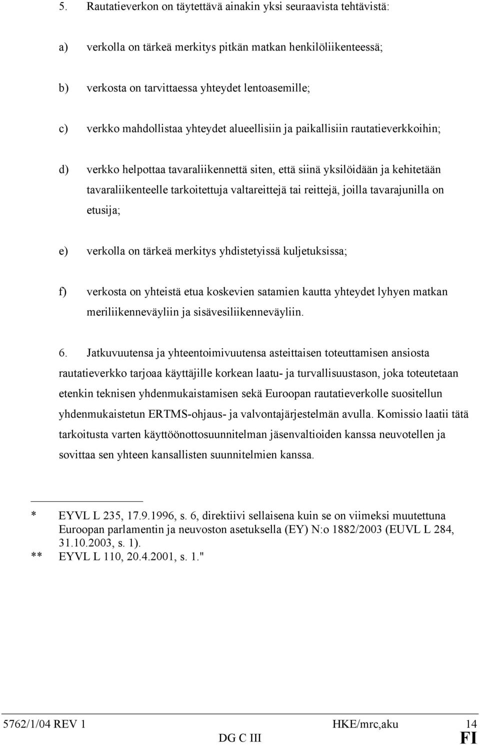 tai reittejä, joilla tavarajunilla on etusija; e) verkolla on tärkeä merkitys yhdistetyissä kuljetuksissa; f) verkosta on yhteistä etua koskevien satamien kautta yhteydet lyhyen matkan