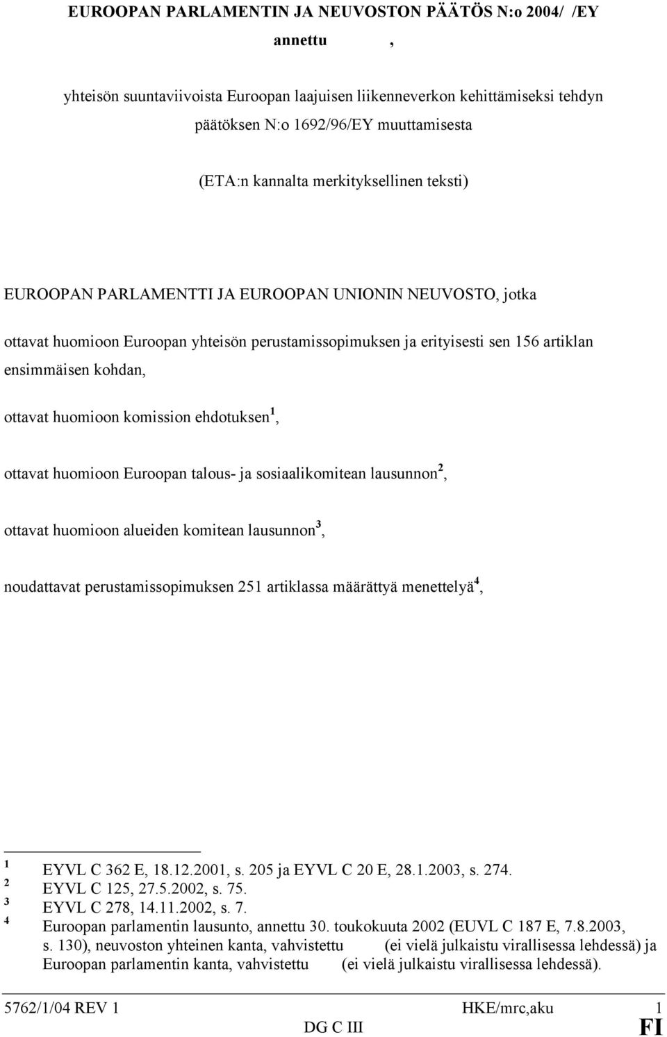 huomioon komission ehdotuksen 1, ottavat huomioon Euroopan talous- ja sosiaalikomitean lausunnon 2, ottavat huomioon alueiden komitean lausunnon 3, noudattavat perustamissopimuksen 251 artiklassa