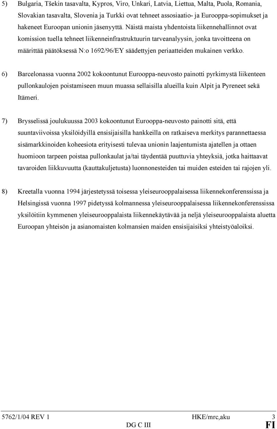 Näistä maista yhdentoista liikennehallinnot ovat komission tuella tehneet liikenneinfrastruktuurin tarveanalyysin, jonka tavoitteena on määrittää päätöksessä N:o 1692/96/EY säädettyjen periaatteiden