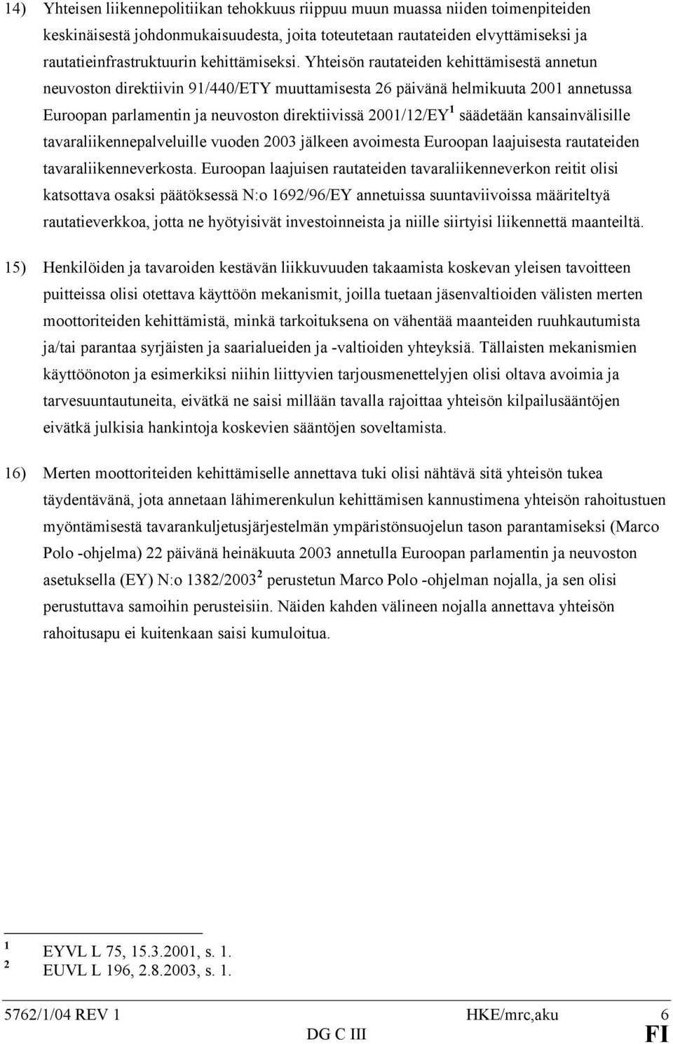 Yhteisön rautateiden kehittämisestä annetun neuvoston direktiivin 91/440/ETY muuttamisesta 26 päivänä helmikuuta 2001 annetussa Euroopan parlamentin ja neuvoston direktiivissä 2001/12/EY 1 säädetään