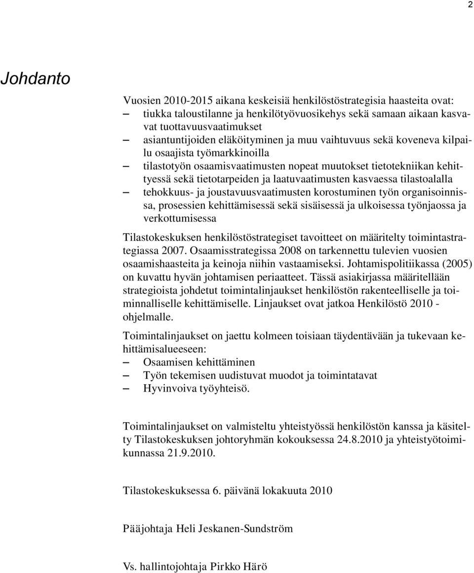 kasvaessa tilastoalalla tehokkuus- ja joustavuusvaatimusten korostuminen työn organisoinnissa, prosessien kehittämisessä sekä sisäisessä ja ulkoisessa työnjaossa ja verkottumisessa Tilastokeskuksen