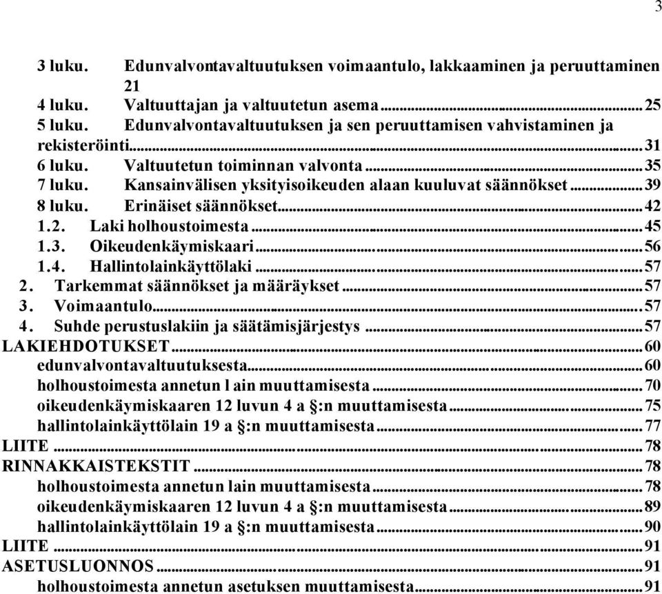 ..39 8 luku. Erinäiset säännökset...42 1.2. Laki holhoustoimesta...45 1.3. Oikeudenkäymiskaari...56 1.4. Hallintolainkäyttölaki...57 2. Tarkemmat säännökset ja määräykset...57 3. Voimaantulo...57 4.