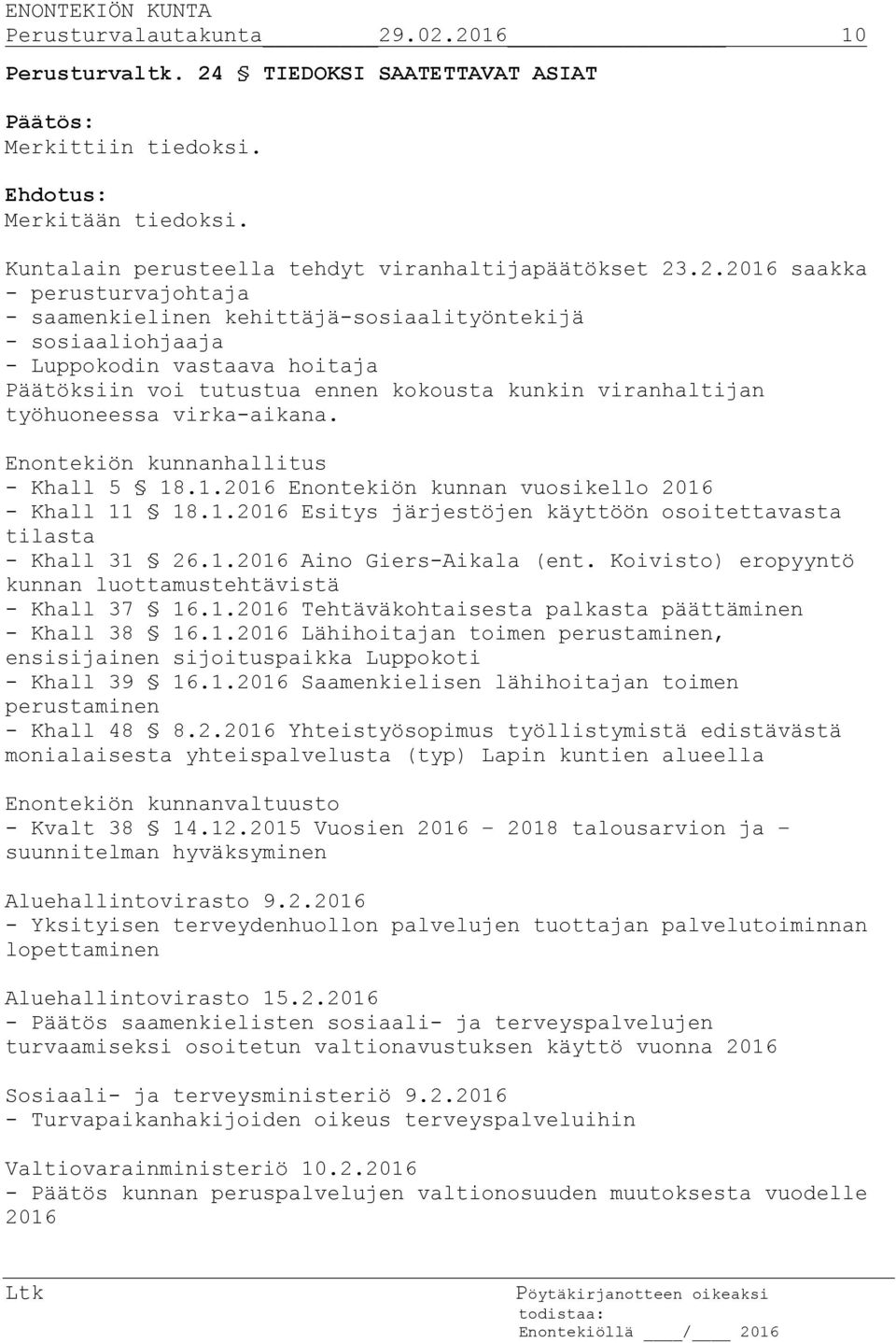 saamenkielinen kehittäjä-sosiaalityöntekijä - sosiaaliohjaaja - Luppokodin vastaava hoitaja Päätöksiin voi tutustua ennen kokousta kunkin viranhaltijan työhuoneessa virka-aikana.