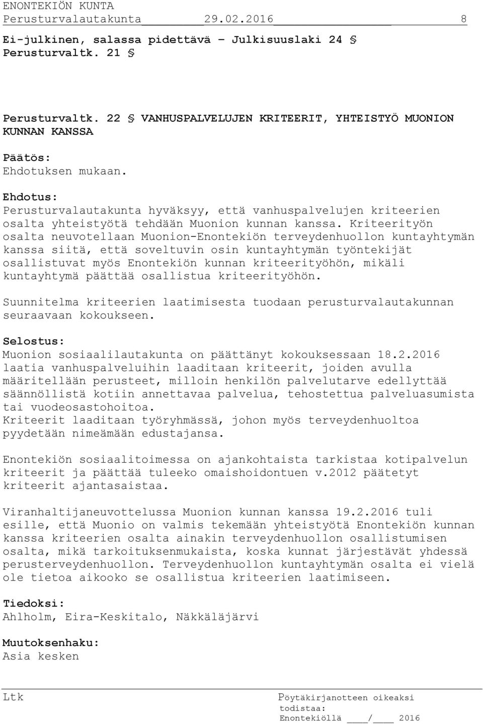 Kriteerityön osalta neuvotellaan Muonion-Enontekiön terveydenhuollon kuntayhtymän kanssa siitä, että soveltuvin osin kuntayhtymän työntekijät osallistuvat myös Enontekiön kunnan kriteerityöhön,