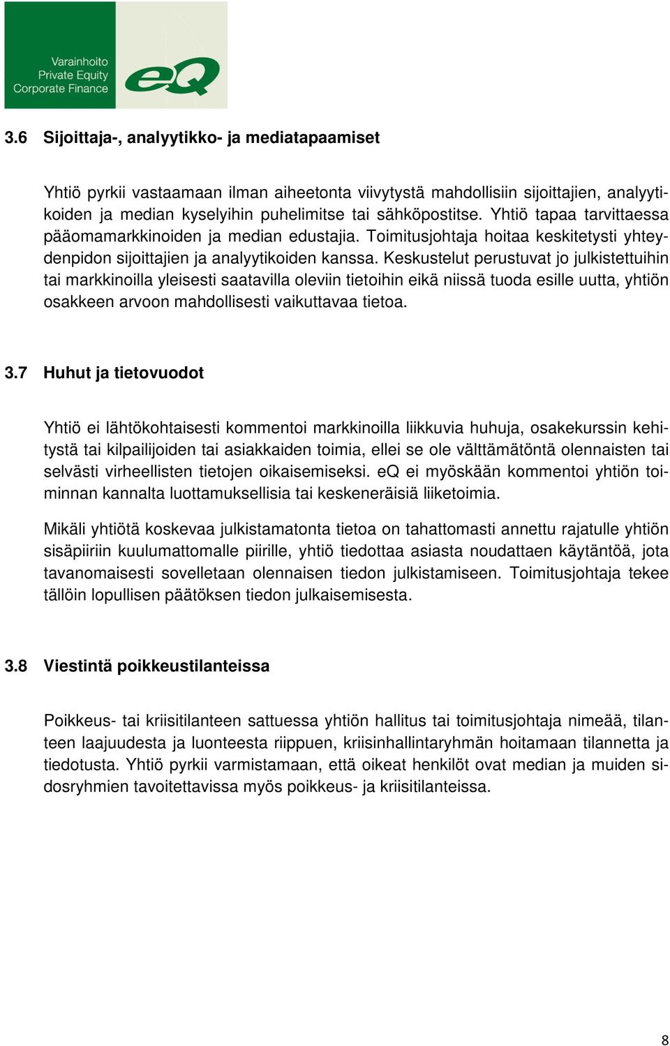 Keskustelut perustuvat jo julkistettuihin tai markkinoilla yleisesti saatavilla oleviin tietoihin eikä niissä tuoda esille uutta, yhtiön osakkeen arvoon mahdollisesti vaikuttavaa tietoa. 3.