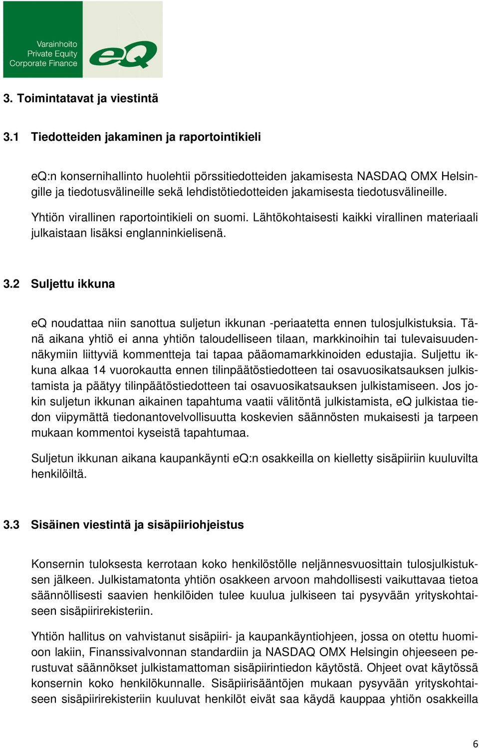 tiedotusvälineille. Yhtiön virallinen raportointikieli on suomi. Lähtökohtaisesti kaikki virallinen materiaali julkaistaan lisäksi englanninkielisenä. 3.