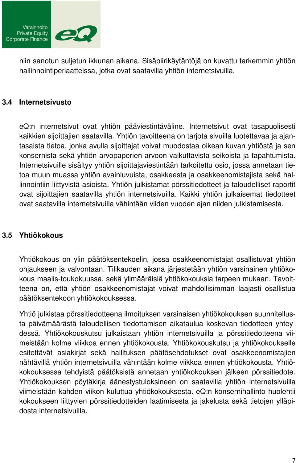 Yhtiön tavoitteena on tarjota sivuilla luotettavaa ja ajantasaista tietoa, jonka avulla sijoittajat voivat muodostaa oikean kuvan yhtiöstä ja sen konsernista sekä yhtiön arvopaperien arvoon