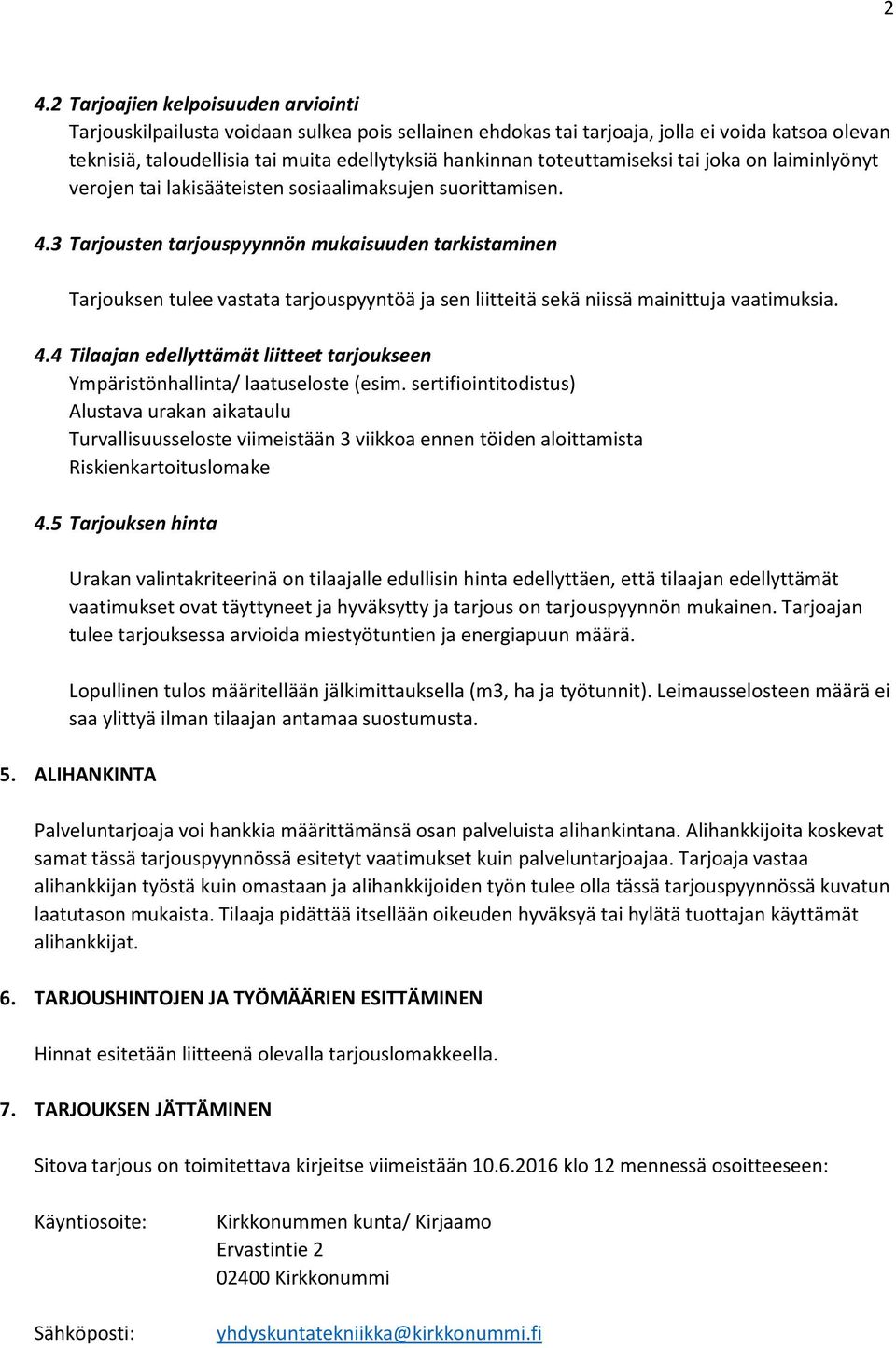 3 Tarjousten tarjouspyynnön mukaisuuden tarkistaminen Tarjouksen tulee vastata tarjouspyyntöä ja sen liitteitä sekä niissä mainittuja vaatimuksia. 4.