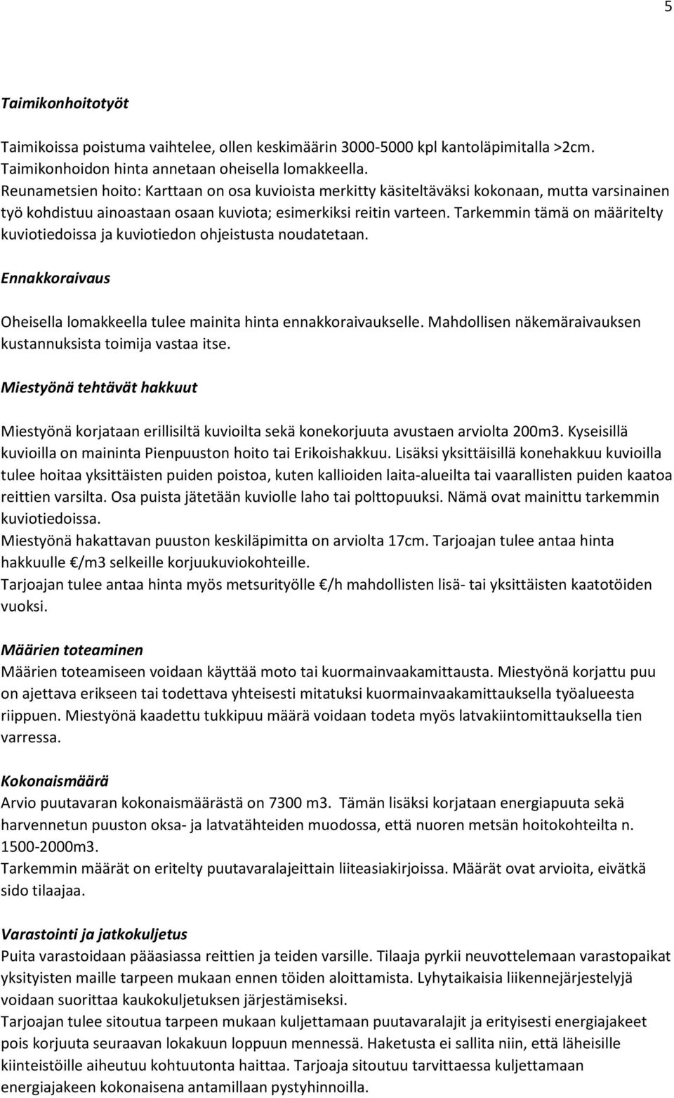 Tarkemmin tämä on määritelty kuviotiedoissa ja kuviotiedon ohjeistusta noudatetaan. Ennakkoraivaus Oheisella lomakkeella tulee mainita hinta ennakkoraivaukselle.