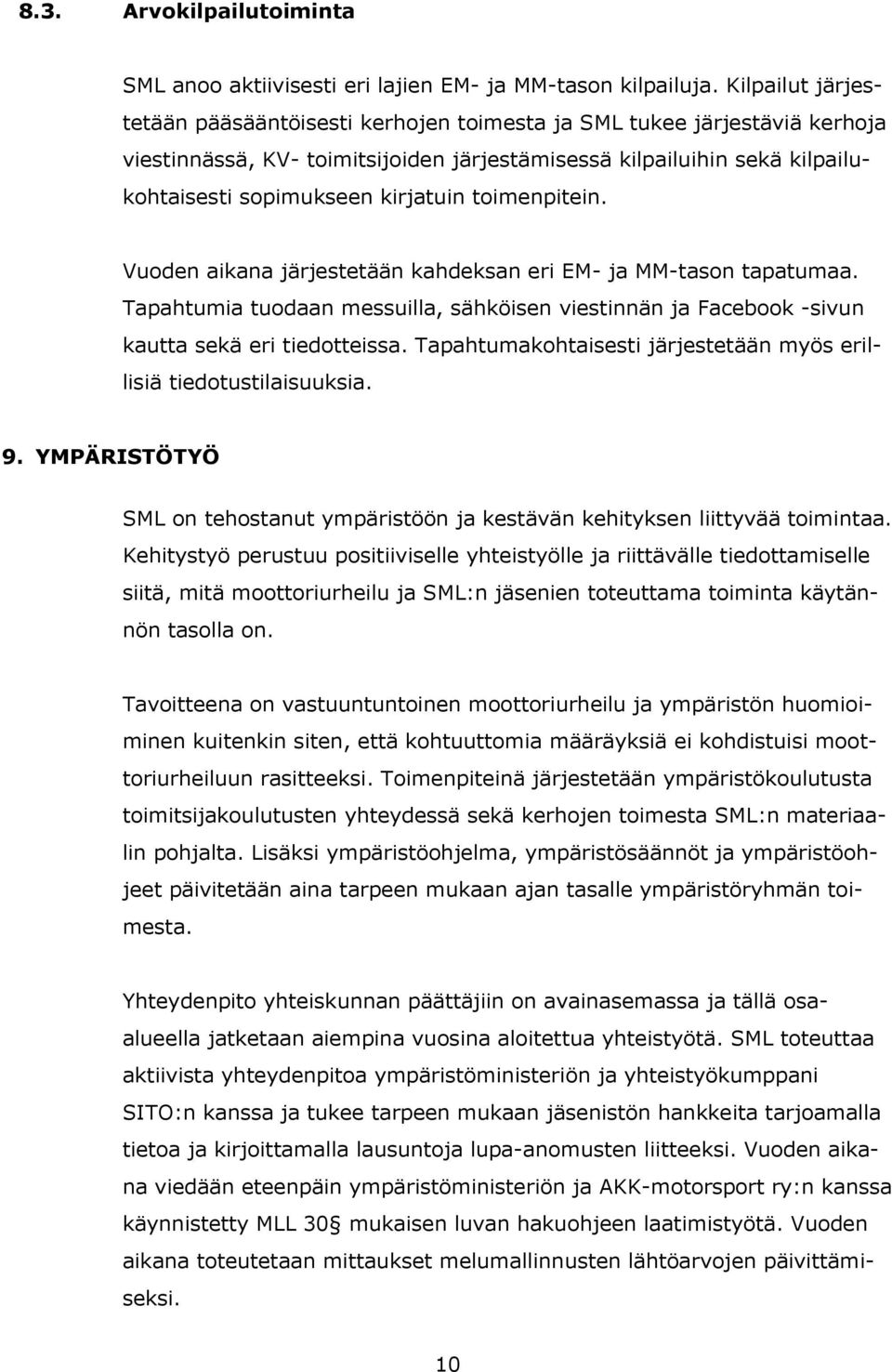 toimenpitein. Vuoden aikana järjestetään kahdeksan eri EM- ja MM-tason tapatumaa. Tapahtumia tuodaan messuilla, sähköisen viestinnän ja Facebook -sivun kautta sekä eri tiedotteissa.