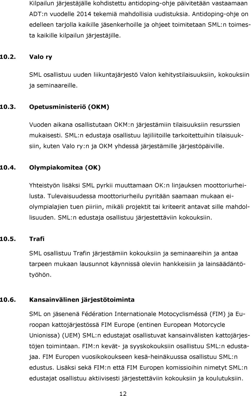 Valo ry SML osallistuu uuden liikuntajärjestö Valon kehitystilaisuuksiin, kokouksiin ja seminaareille. 10.3.
