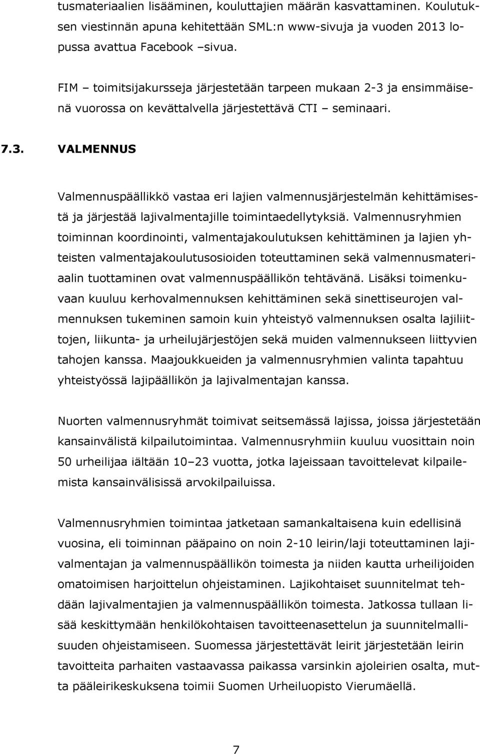 Valmennusryhmien toiminnan koordinointi, valmentajakoulutuksen kehittäminen ja lajien yhteisten valmentajakoulutusosioiden toteuttaminen sekä valmennusmateriaalin tuottaminen ovat valmennuspäällikön