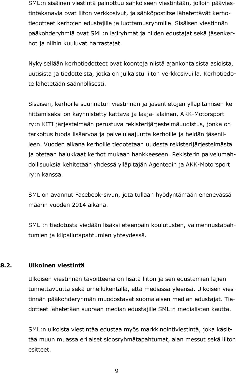 Nykyisellään kerhotiedotteet ovat koonteja niistä ajankohtaisista asioista, uutisista ja tiedotteista, jotka on julkaistu liiton verkkosivuilla. Kerhotiedote lähetetään säännöllisesti.