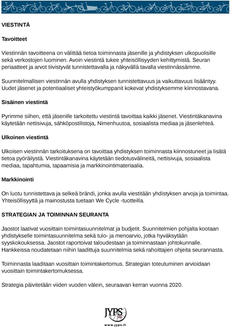 Uudet jäsenet ja potentiaaliset yhteistyökumppanit kokevat yhdistyksemme kiinnostavana. Sisäinen viestintä Pyrimme siihen, että jäsenille tarkoitettu viestintä tavoittaa kaikki jäsenet.