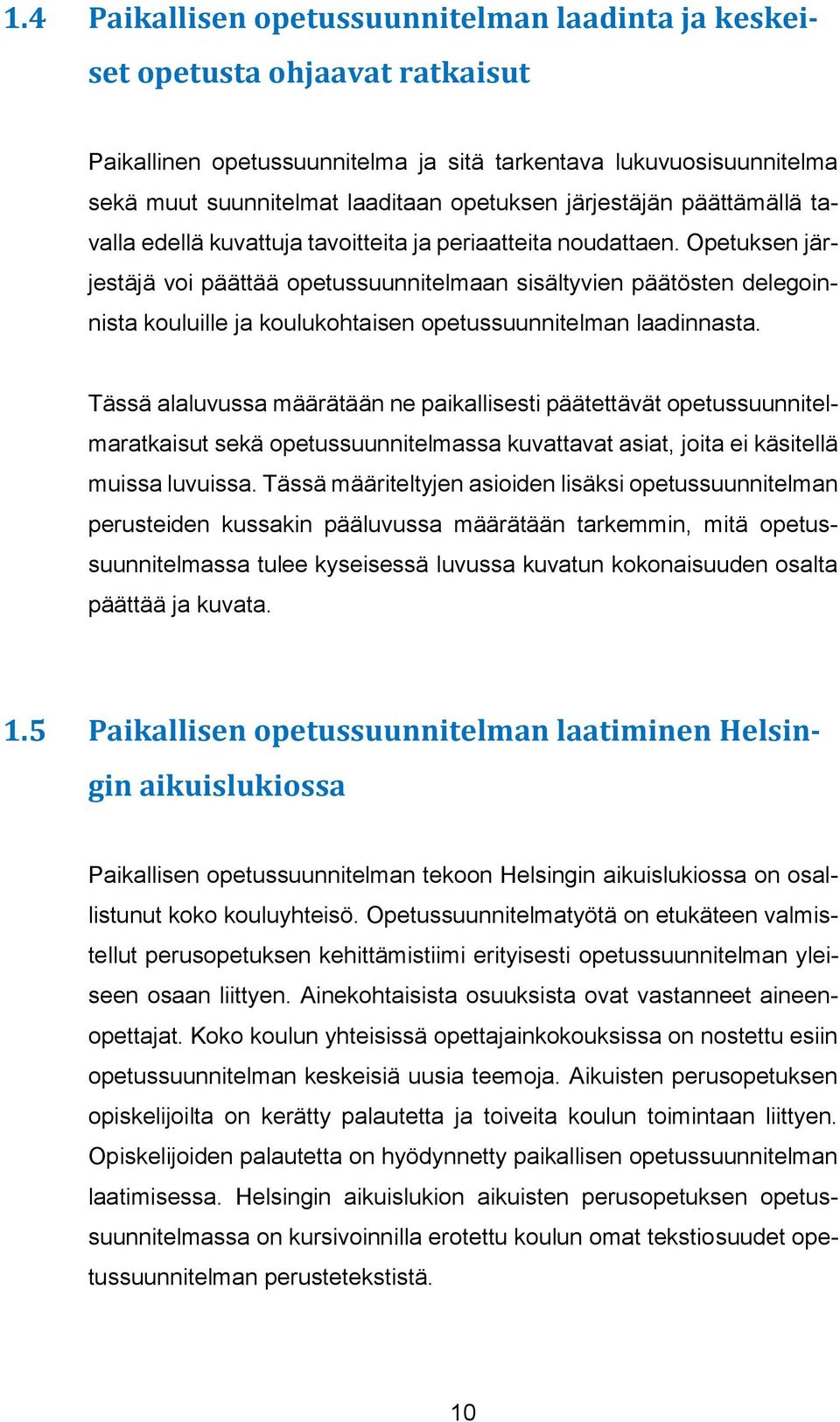 Opetuksen järjestäjä voi päättää opetussuunnitelmaan sisältyvien päätösten delegoinnista kouluille ja koulukohtaisen opetussuunnitelman laadinnasta.