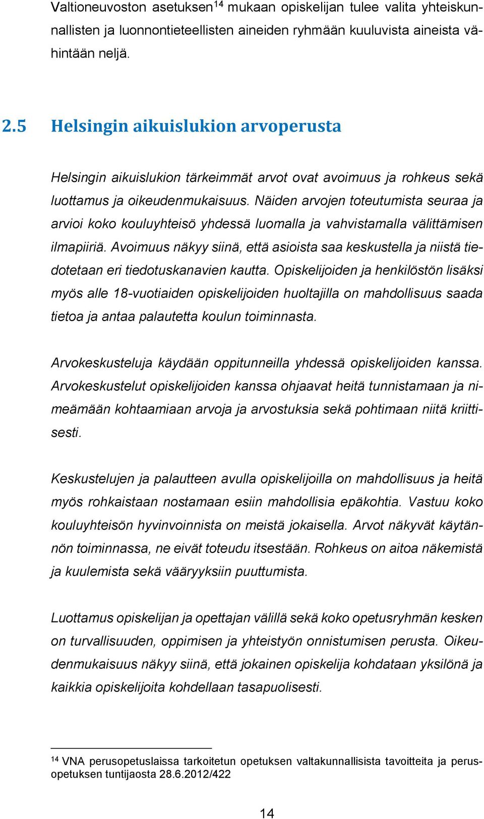 Näiden arvojen toteutumista seuraa ja arvioi koko kouluyhteisö yhdessä luomalla ja vahvistamalla välittämisen ilmapiiriä.