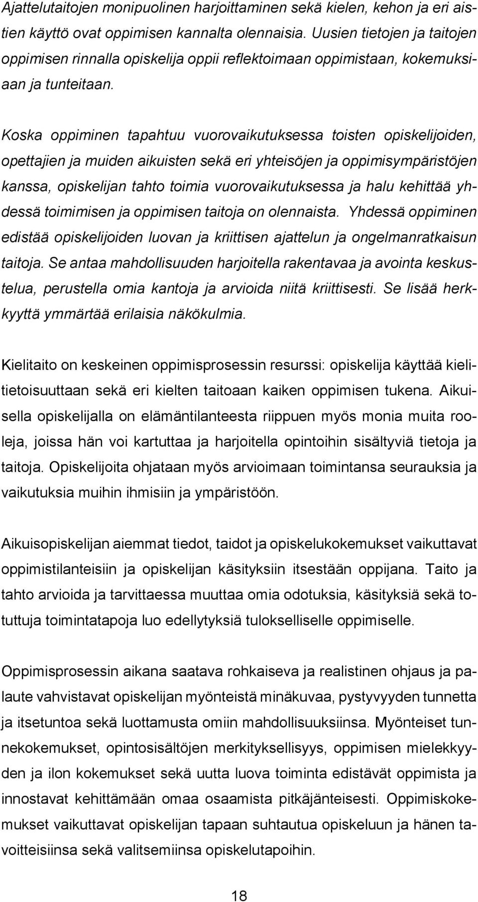 Koska oppiminen tapahtuu vuorovaikutuksessa toisten opiskelijoiden, opettajien ja muiden aikuisten sekä eri yhteisöjen ja oppimisympäristöjen kanssa, opiskelijan tahto toimia vuorovaikutuksessa ja