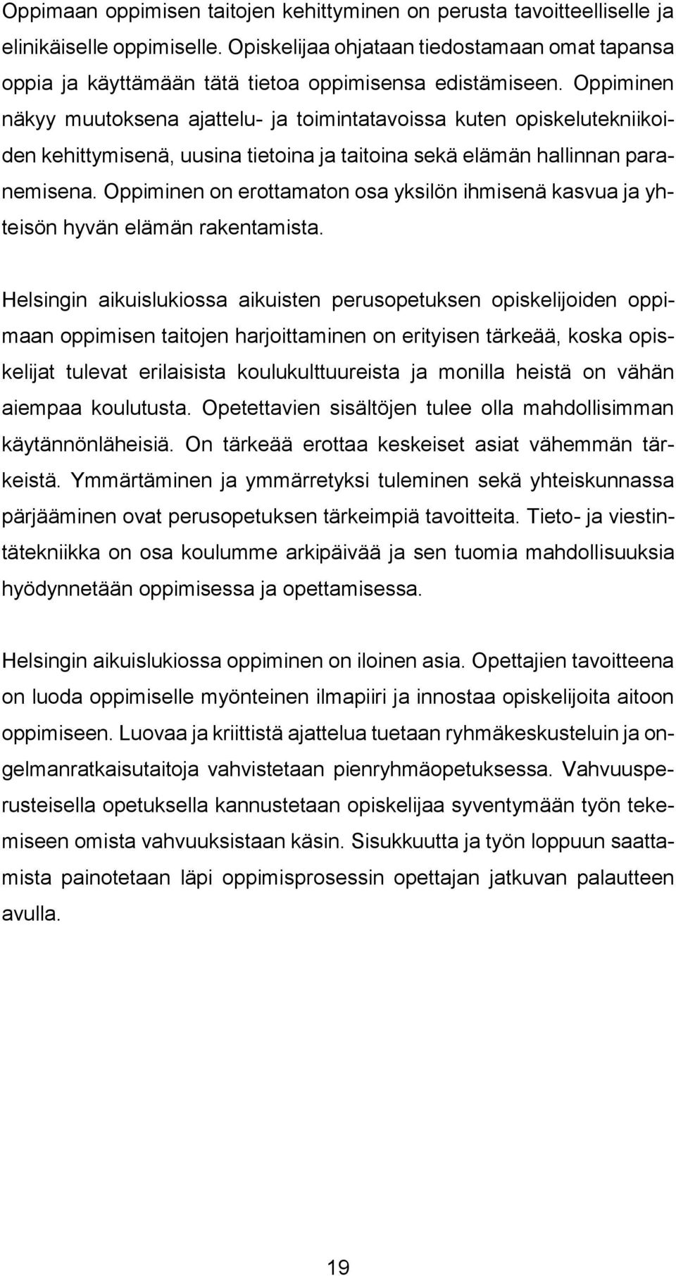 Oppiminen näkyy muutoksena ajattelu- ja toimintatavoissa kuten opiskelutekniikoiden kehittymisenä, uusina tietoina ja taitoina sekä elämän hallinnan paranemisena.