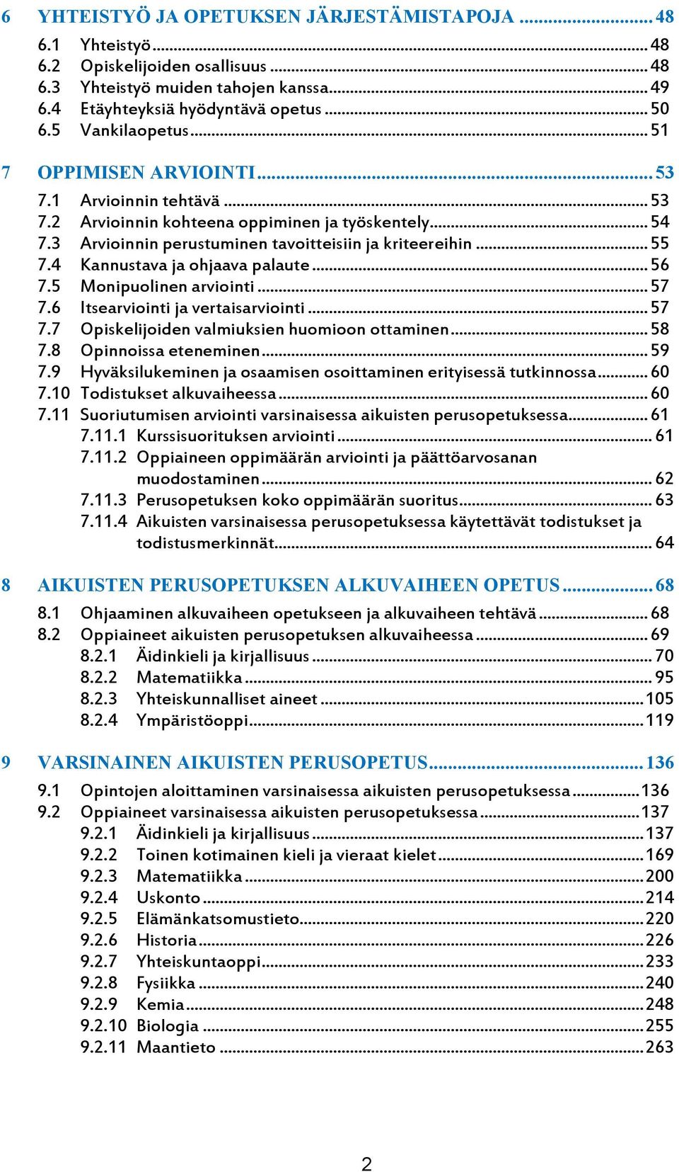 4 Kannustava ja ohjaava palaute... 56 7.5 Monipuolinen arviointi... 57 7.6 Itsearviointi ja vertaisarviointi... 57 7.7 Opiskelijoiden valmiuksien huomioon ottaminen... 58 7.8 Opinnoissa eteneminen.