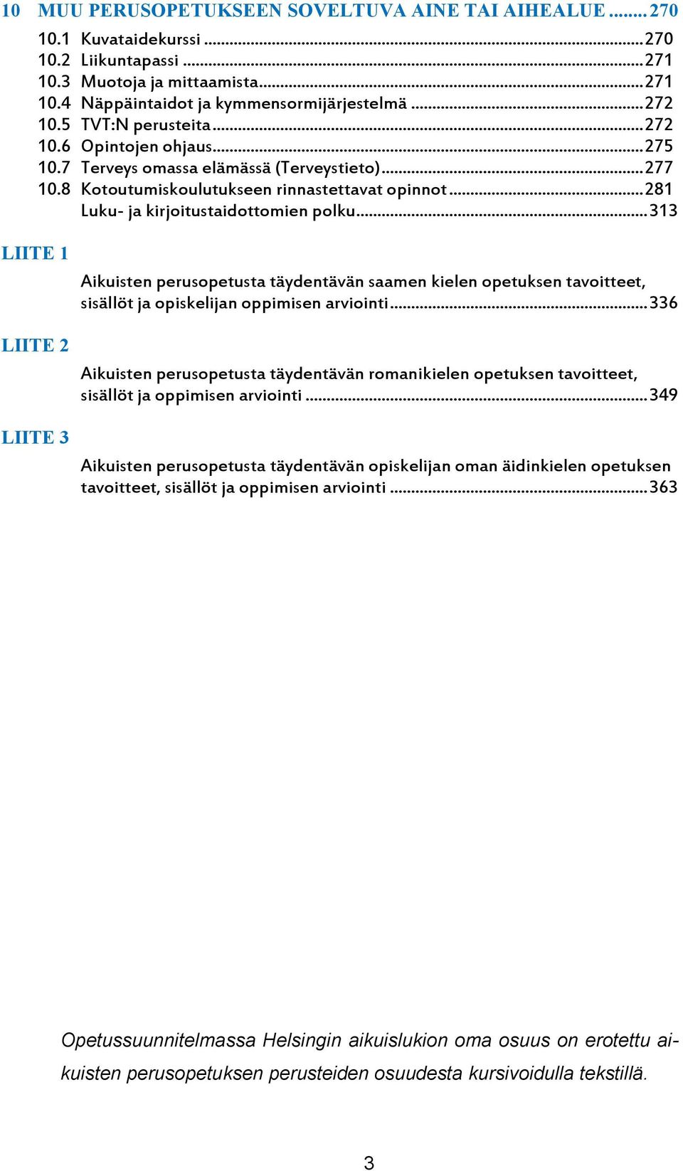 .. 313 LIITE 1 Aikuisten perusopetusta täydentävän saamen kielen opetuksen tavoitteet, sisällöt ja opiskelijan oppimisen arviointi.