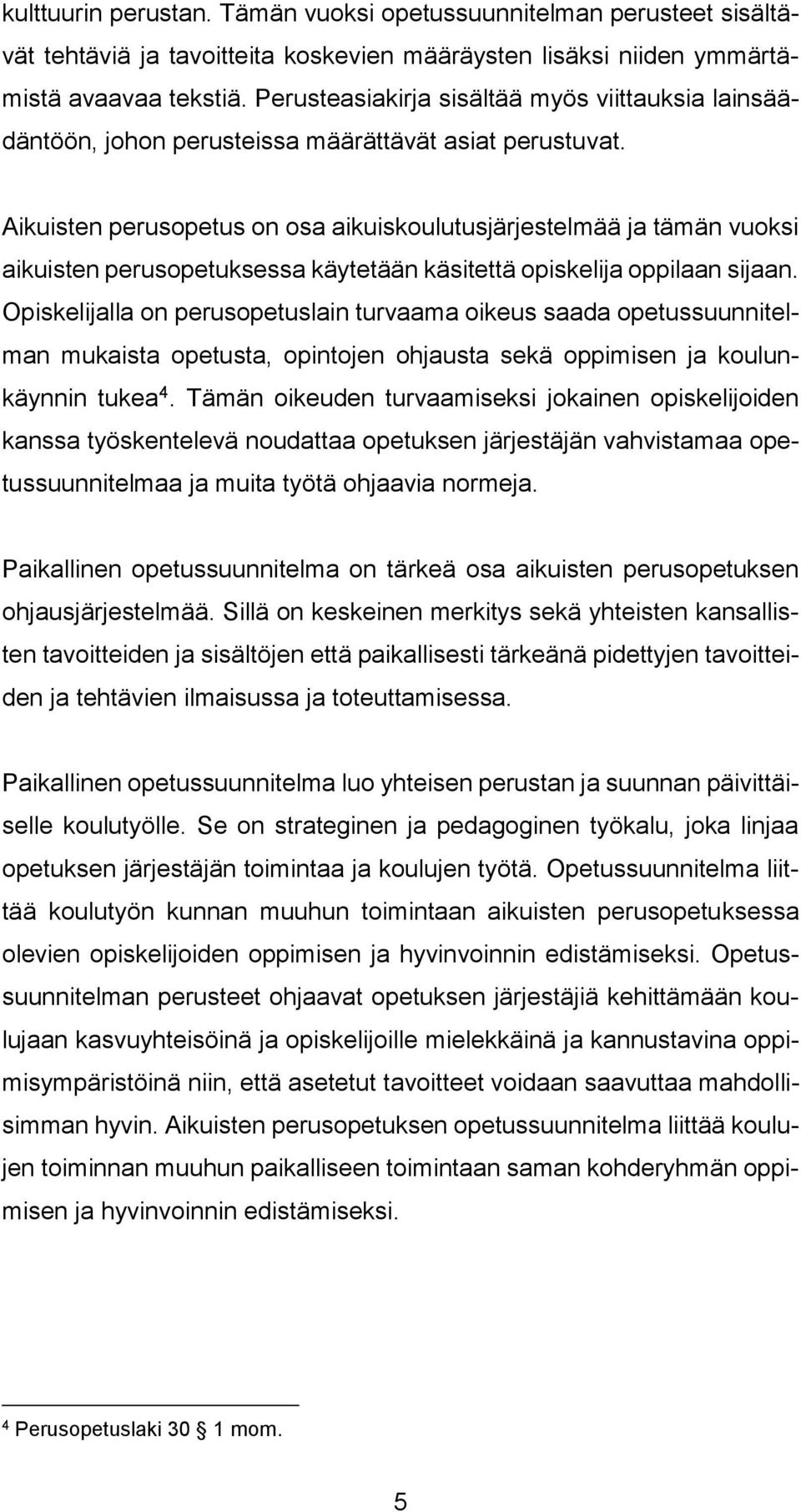 Aikuisten perusopetus on osa aikuiskoulutusjärjestelmää ja tämän vuoksi aikuisten perusopetuksessa käytetään käsitettä opiskelija oppilaan sijaan.