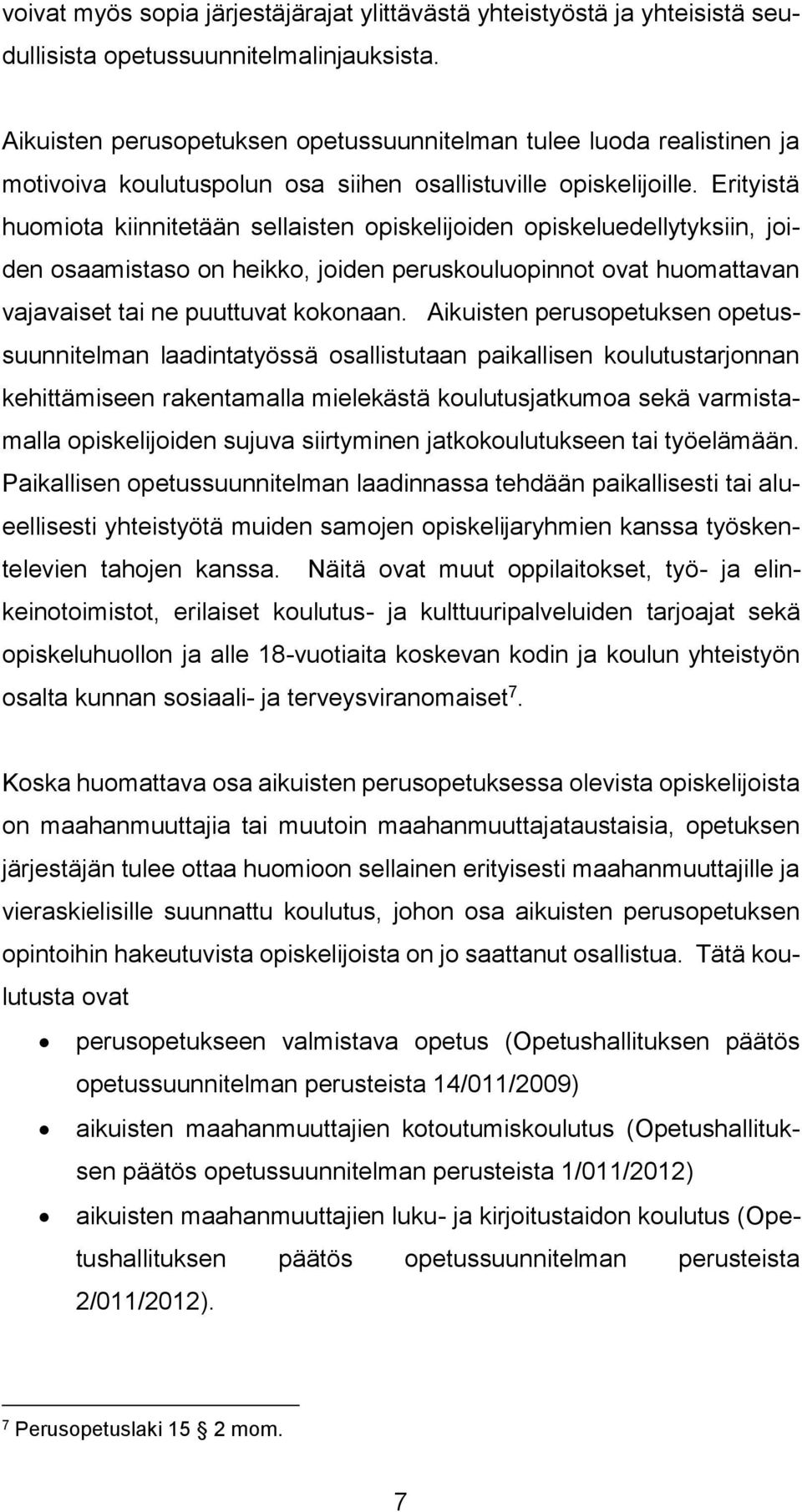 Erityistä huomiota kiinnitetään sellaisten opiskelijoiden opiskeluedellytyksiin, joiden osaamistaso on heikko, joiden peruskouluopinnot ovat huomattavan vajavaiset tai ne puuttuvat kokonaan.