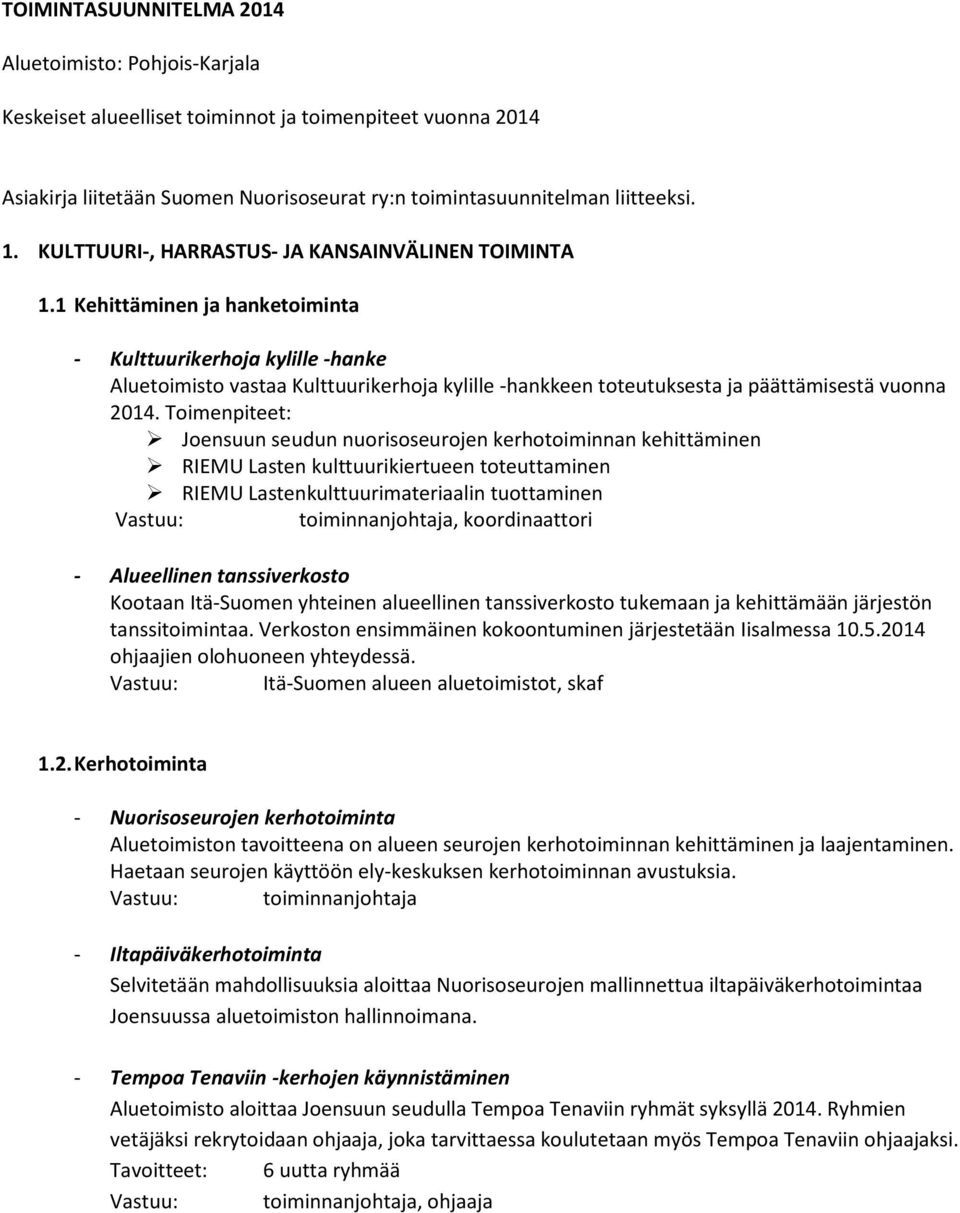 1 Kehittäminen ja hanketiminta - Kulttuurikerhja kylille -hanke Aluetimist vastaa Kulttuurikerhja kylille -hankkeen tteutuksesta ja päättämisestä vunna 2014.