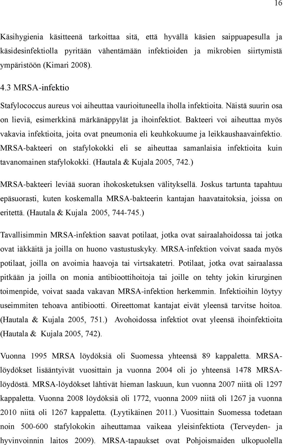 Bakteeri voi aiheuttaa myös vakavia infektioita, joita ovat pneumonia eli keuhkokuume ja leikkaushaavainfektio.