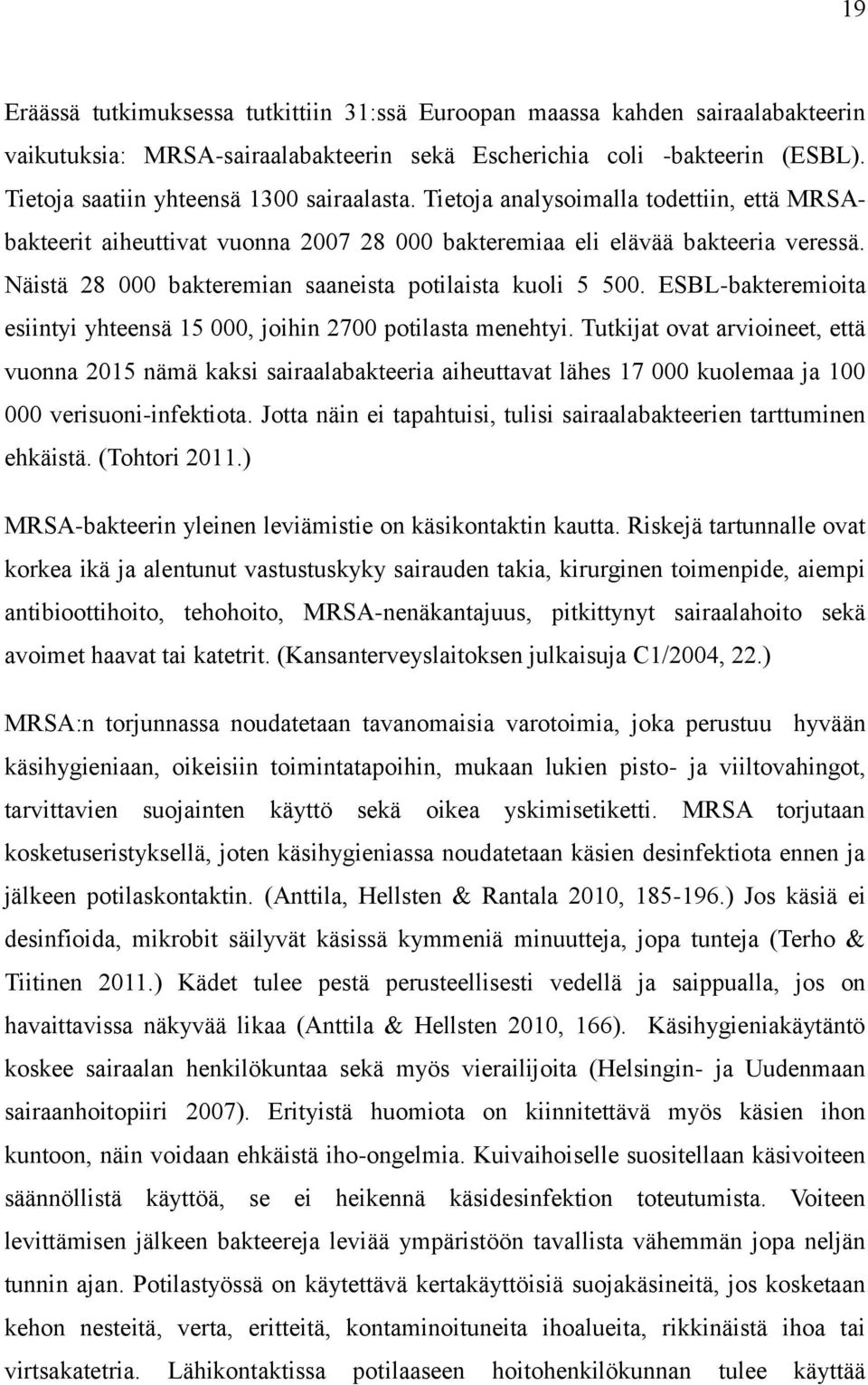 Näistä 28 000 bakteremian saaneista potilaista kuoli 5 500. ESBL-bakteremioita esiintyi yhteensä 15 000, joihin 2700 potilasta menehtyi.