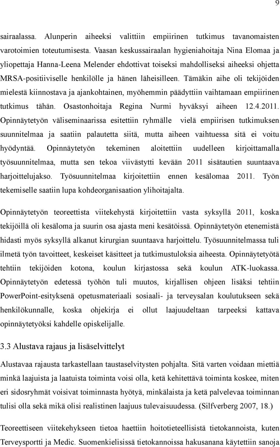 Tämäkin aihe oli tekijöiden mielestä kiinnostava ja ajankohtainen, myöhemmin päädyttiin vaihtamaan empiirinen tutkimus tähän. Osastonhoitaja Regina Nurmi hyväksyi aiheen 12.4.2011.