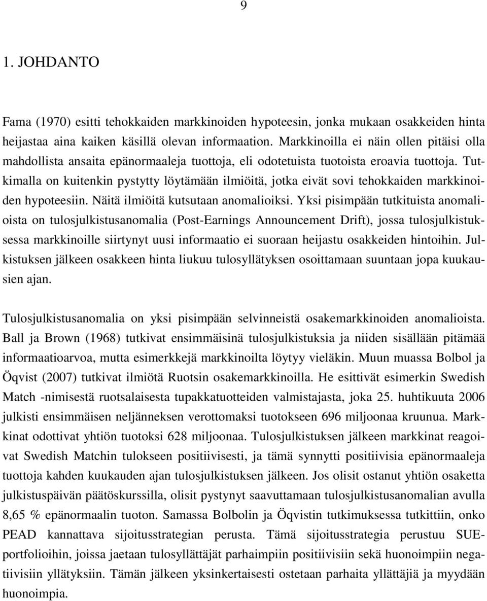 Tutkimalla on kuitenkin pystytty löytämään ilmiöitä, jotka eivät sovi tehokkaiden markkinoiden hypoteesiin. Näitä ilmiöitä kutsutaan anomalioiksi.