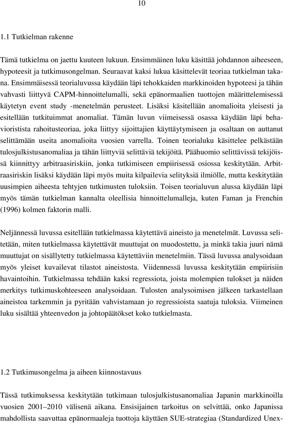 Ensimmäisessä teorialuvussa käydään läpi tehokkaiden markkinoiden hypoteesi ja tähän vahvasti liittyvä CAPM-hinnoittelumalli, sekä epänormaalien tuottojen määrittelemisessä käytetyn event study