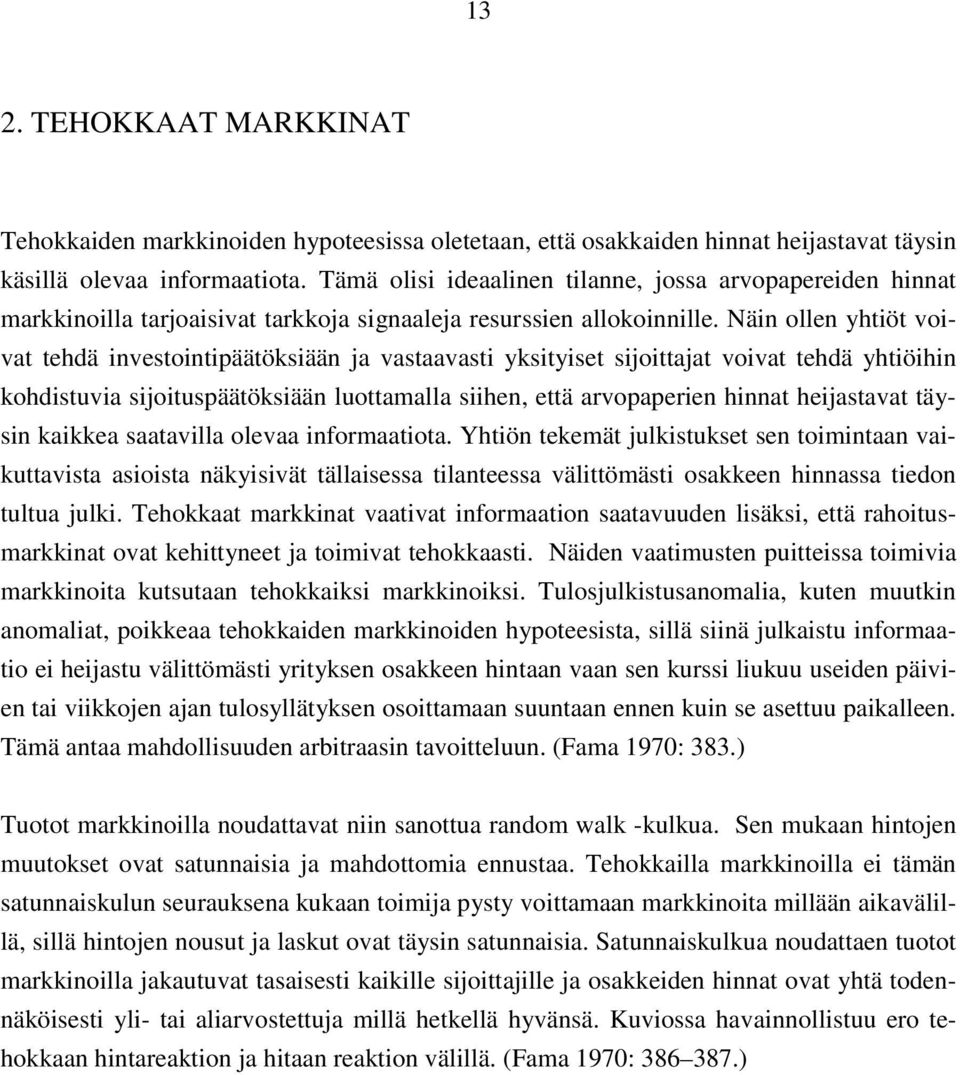 Näin ollen yhtiöt voivat tehdä investointipäätöksiään ja vastaavasti yksityiset sijoittajat voivat tehdä yhtiöihin kohdistuvia sijoituspäätöksiään luottamalla siihen, että arvopaperien hinnat