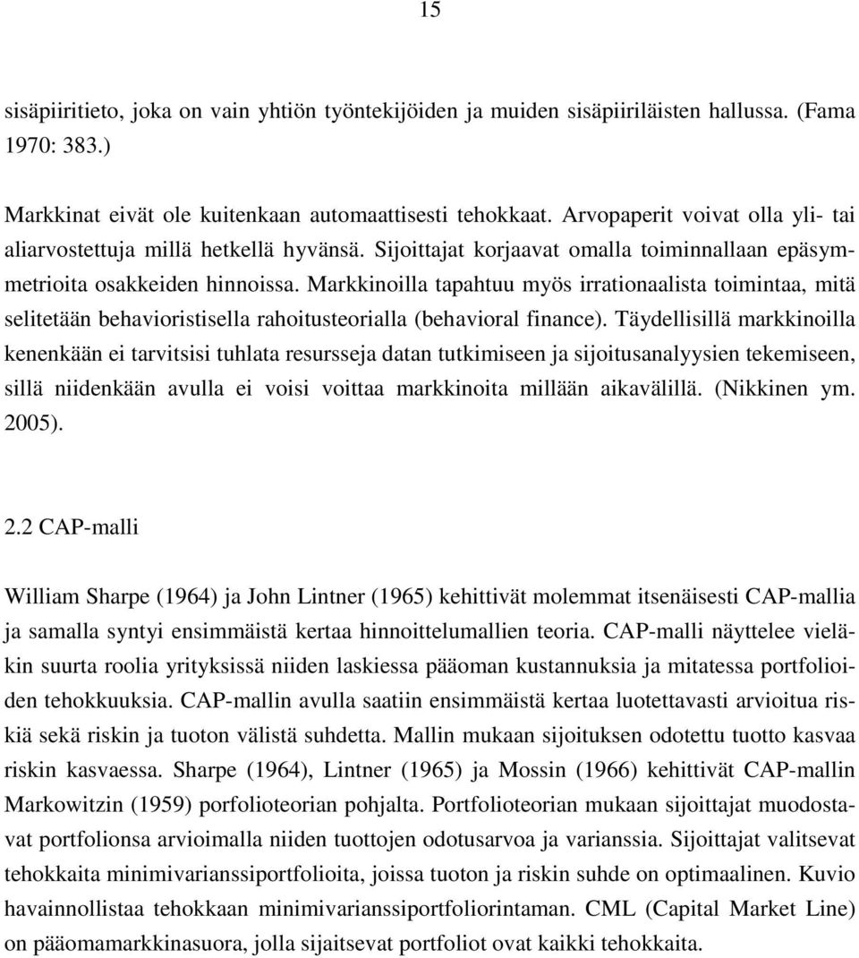 Markkinoilla tapahtuu myös irrationaalista toimintaa, mitä selitetään behavioristisella rahoitusteorialla (behavioral finance).