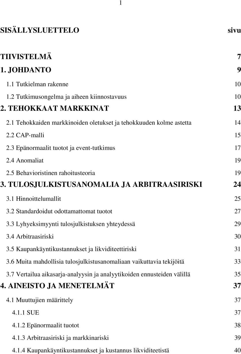 TULOSJULKISTUSANOMALIA JA ARBITRAASIRISKI 24 3.1 Hinnoittelumallit 25 3.2 Standardoidut odottamattomat tuotot 27 3.3 Lyhyeksimyynti tulosjulkistuksen yhteydessä 29 3.4 Arbitraasiriski 30 3.