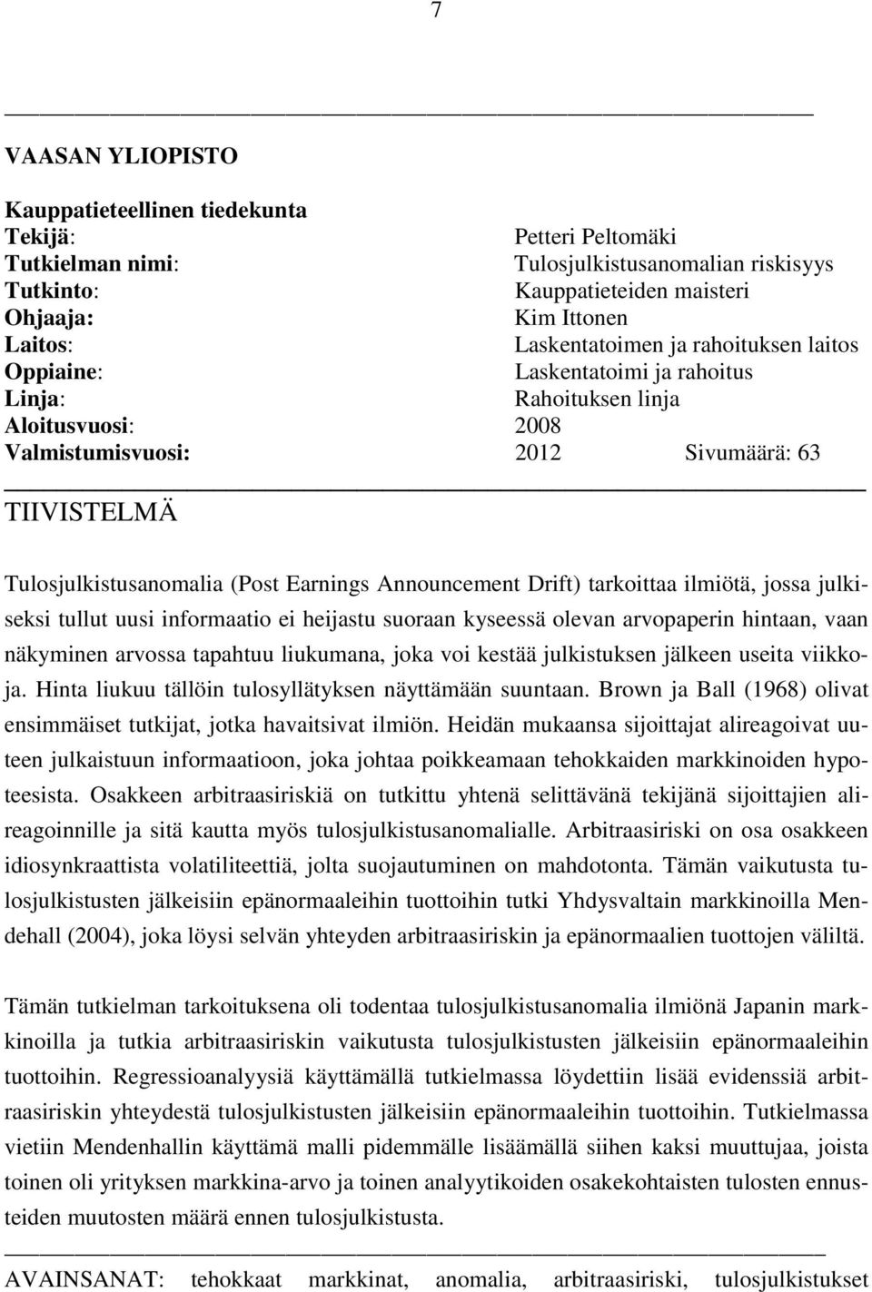 Earnings Announcement Drift) tarkoittaa ilmiötä, jossa julkiseksi tullut uusi informaatio ei heijastu suoraan kyseessä olevan arvopaperin hintaan, vaan näkyminen arvossa tapahtuu liukumana, joka voi