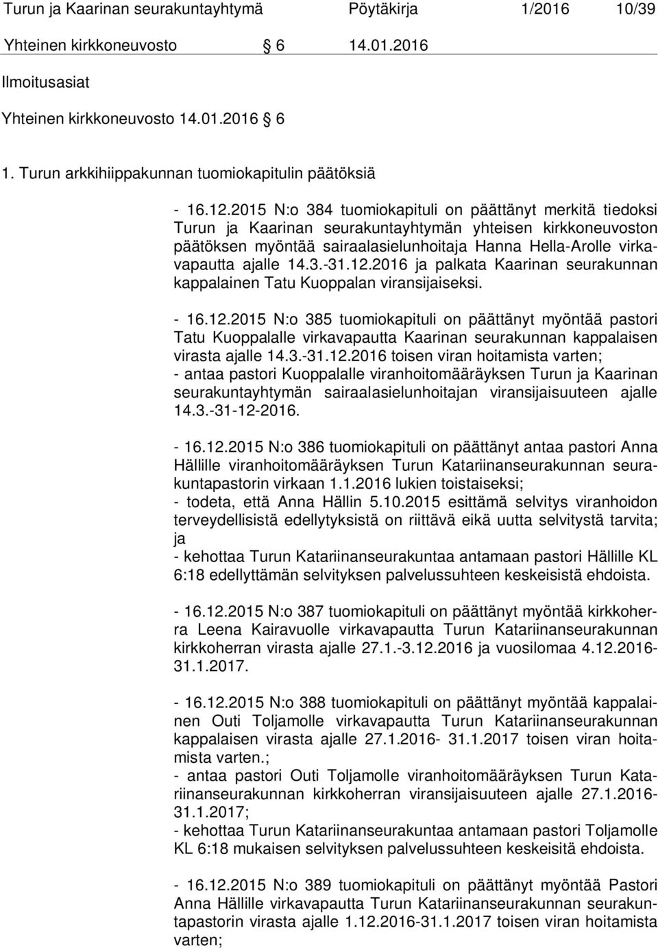 2015 N:o 384 tuomiokapituli on päättänyt merkitä tiedoksi Turun ja Kaarinan seurakuntayhtymän yhteisen kirkkoneuvoston päätöksen myöntää sairaalasielunhoitaja Hanna Hella-Arolle virkavapautta ajalle