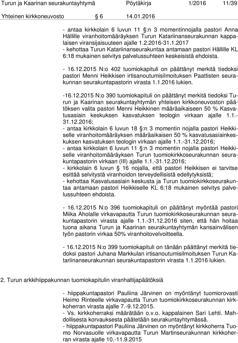 2016 - antaa kirkkolain 6 luvun 11 :n 3 momentinnojalla pastori Anna Hällille viranhoitomääräyksen Turun Katariinanseurakunnan kappalaisen viransijaisuuteen ajalle 1.2.2016-31.1.2017 - kehottaa Turun Katariinanseurakuntaa antamaan pastori Hällille KL 6:18 mukainen selvitys palvelussuhteen keskeisistä ehdoista.