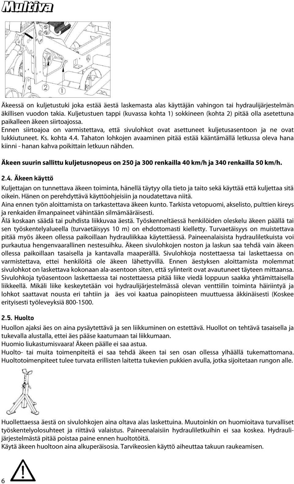 Ennen siirtoajoa on varmistettava, että sivulohkot ovat asettuneet kuljetusasentoon ja ne ovat lukkiutuneet. Ks. kohta 4.