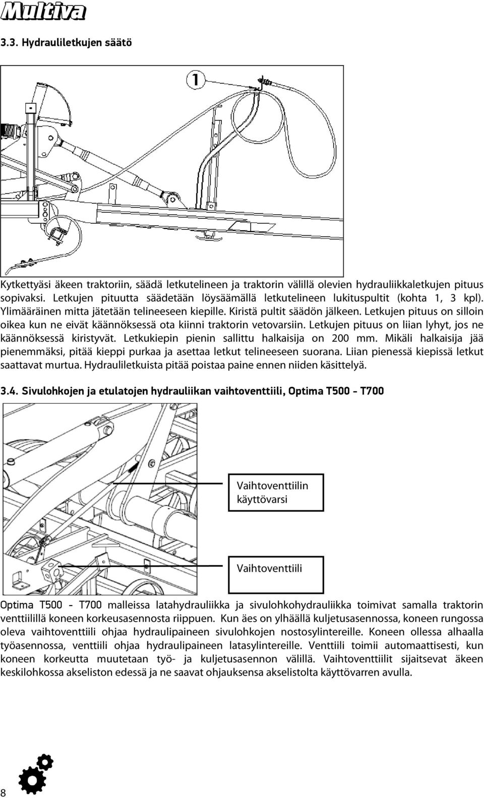 Letkujen pituus on silloin oikea kun ne eivät käännöksessä ota kiinni traktorin vetovarsiin. Letkujen pituus on liian lyhyt, jos ne käännöksessä kiristyvät.