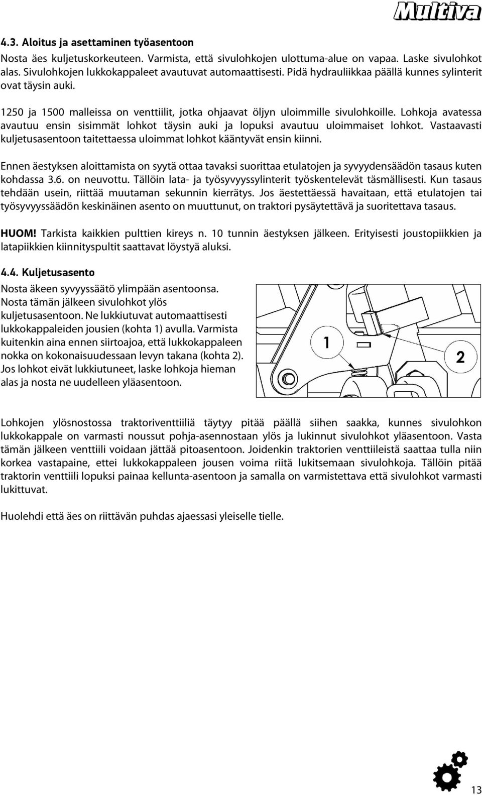 Lohkoja avatessa avautuu ensin sisimmät lohkot täysin auki ja lopuksi avautuu uloimmaiset lohkot. Vastaavasti kuljetusasentoon taitettaessa uloimmat lohkot kääntyvät ensin kiinni.