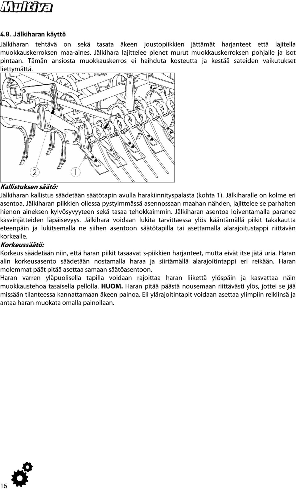 Kallistuksen säätö: Jälkiharan kallistus säädetään säätötapin avulla harakiinnityspalasta (kohta 1). Jälkiharalle on kolme eri asentoa.