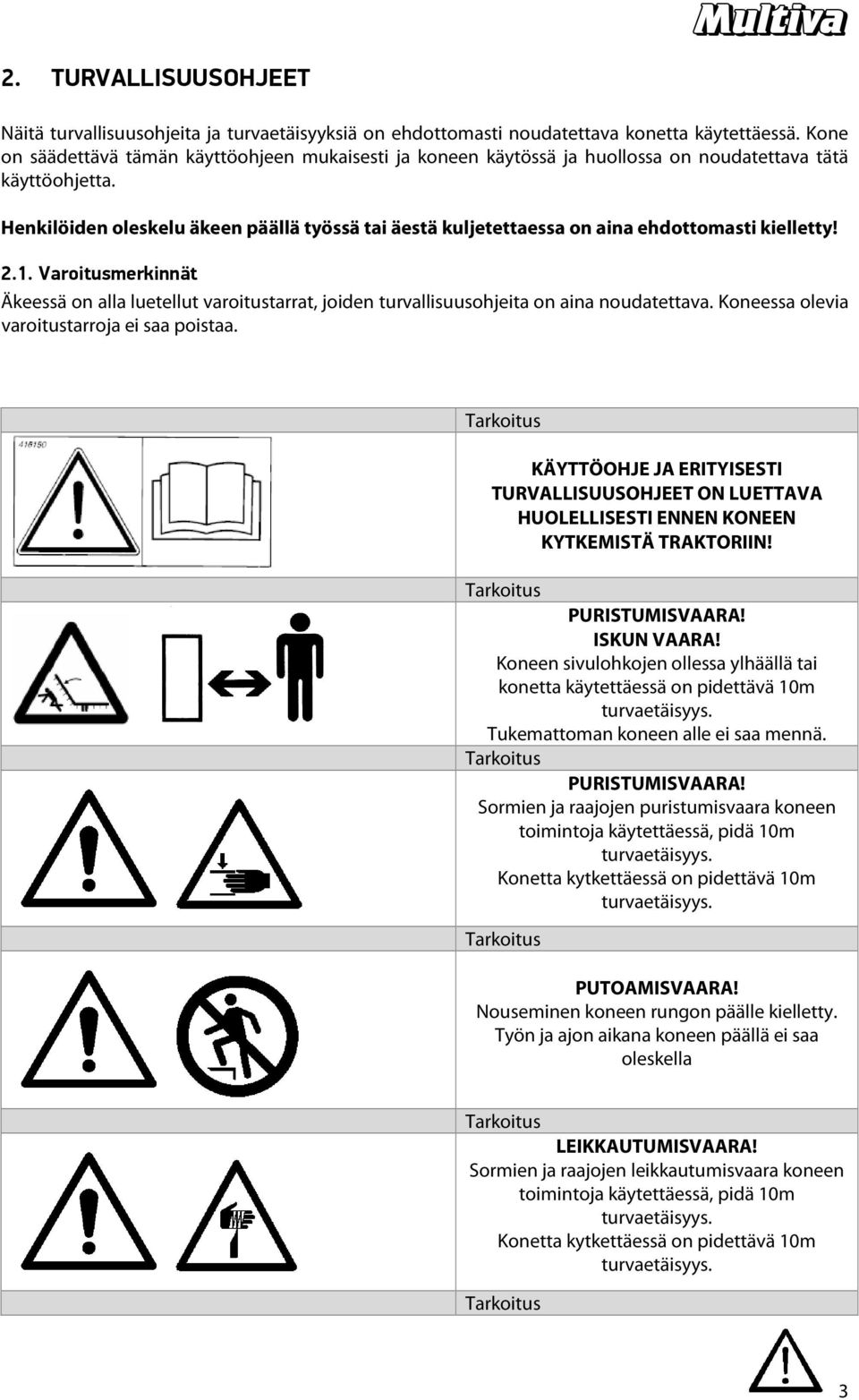 Henkilöiden oleskelu äkeen päällä työssä tai äestä kuljetettaessa on aina ehdottomasti kielletty! 2.1.