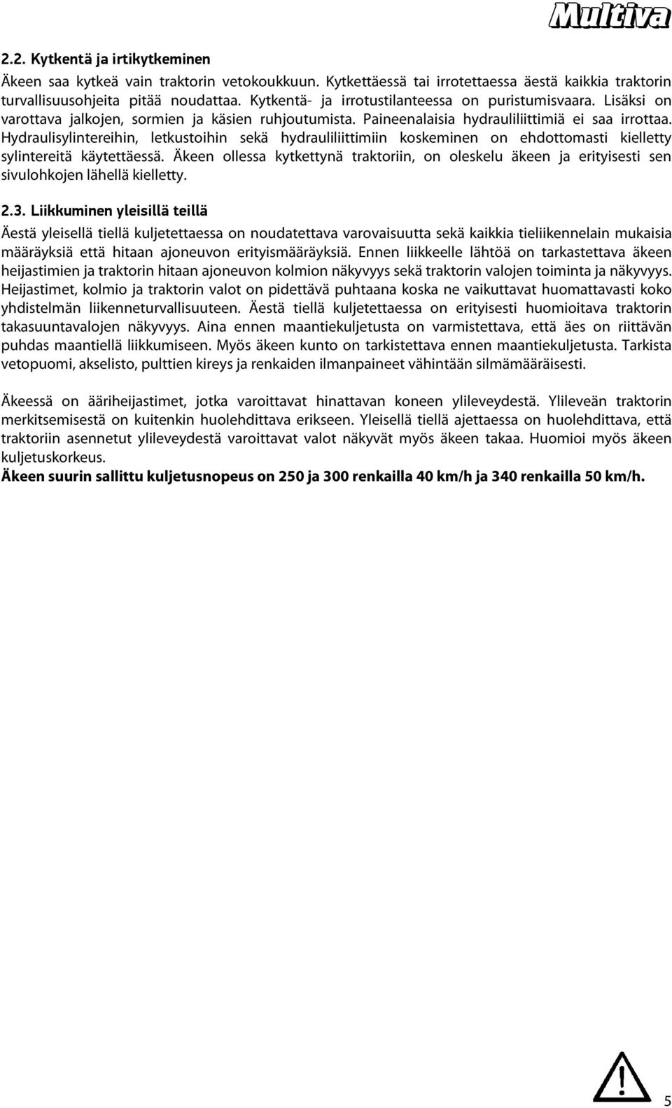 Hydraulisylintereihin, letkustoihin sekä hydrauliliittimiin koskeminen on ehdottomasti kielletty sylintereitä käytettäessä.