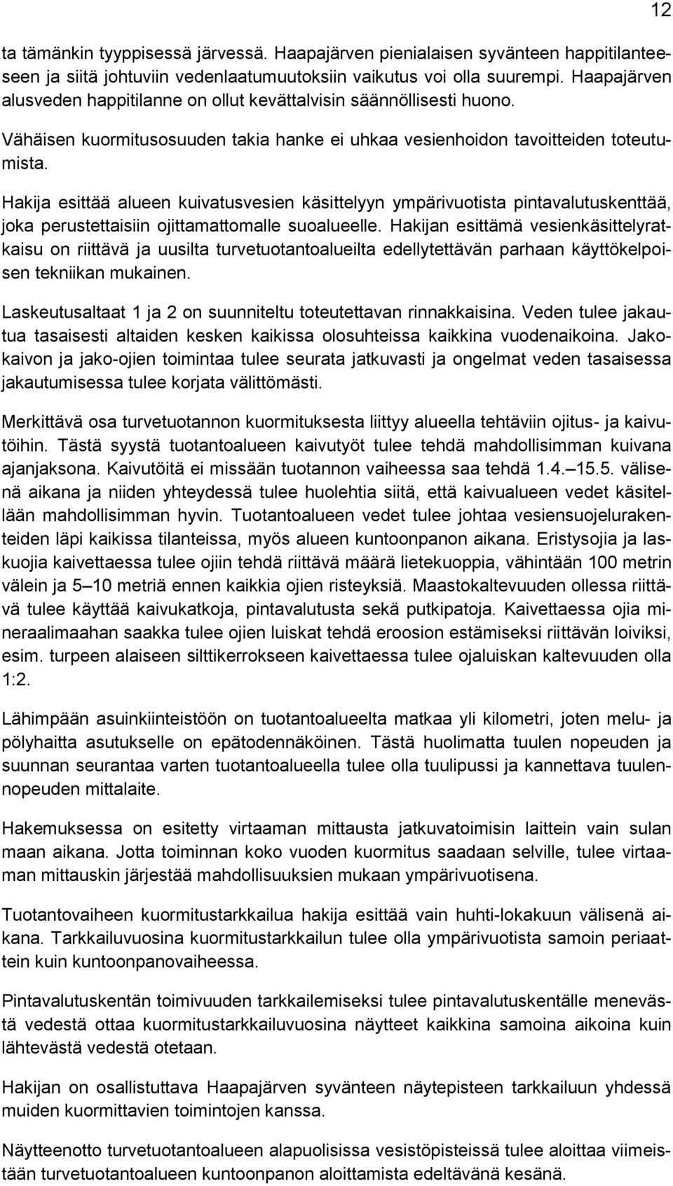 Hakija esittää alueen kuivatusvesien käsittelyyn ympärivuotista pintavalutuskenttää, joka perustettaisiin ojittamattomalle suoalueelle.