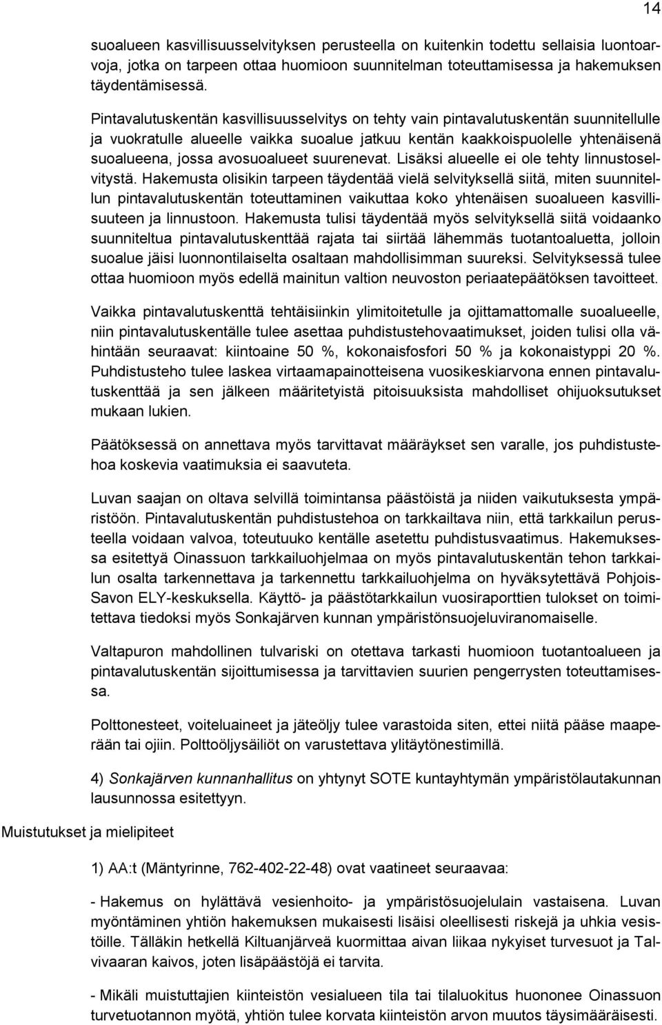 Pintavalutuskentän kasvillisuusselvitys on tehty vain pintavalutuskentän suunnitellulle ja vuokratulle alueelle vaikka suoalue jatkuu kentän kaakkoispuolelle yhtenäisenä suoalueena, jossa