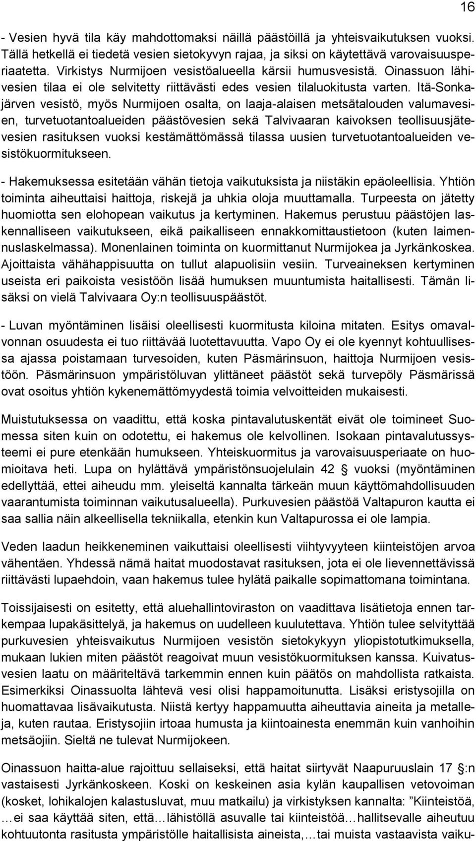 Itä-Sonkajärven vesistö, myös Nurmijoen osalta, on laaja-alaisen metsätalouden valumavesien, turvetuotantoalueiden päästövesien sekä Talvivaaran kaivoksen teollisuusjätevesien rasituksen vuoksi