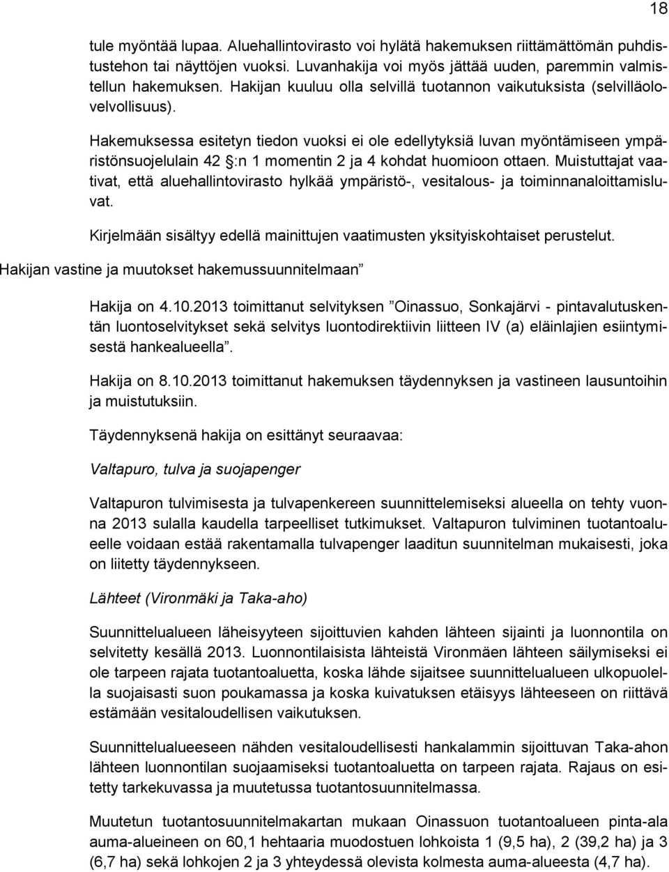 Hakemuksessa esitetyn tiedon vuoksi ei ole edellytyksiä luvan myöntämiseen ympäristönsuojelulain 42 :n 1 momentin 2 ja 4 kohdat huomioon ottaen.